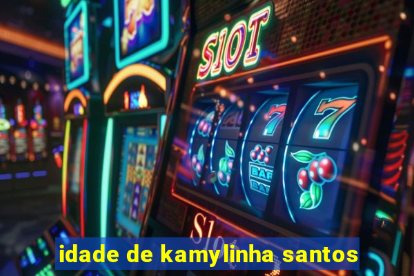 idade de kamylinha santos